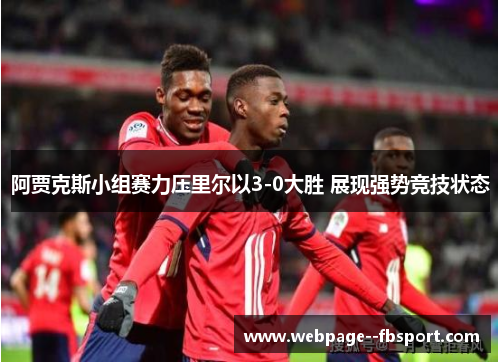 阿贾克斯小组赛力压里尔以3-0大胜 展现强势竞技状态 阿贾克斯小组赛力压里尔以3-0大胜 展现强势竞技状态
