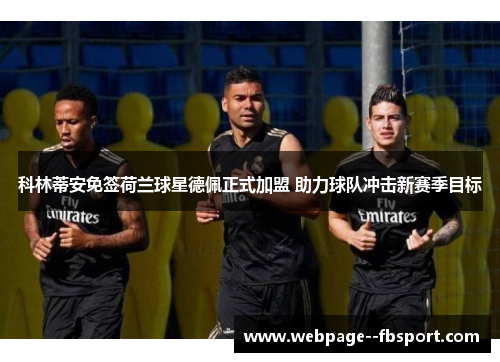 科林蒂安免签荷兰球星德佩正式加盟 助力球队冲击新赛季目标