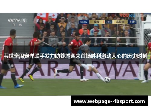 韦世豪周定洋联手发力助蓉城迎来首场胜利激动人心的历史时刻