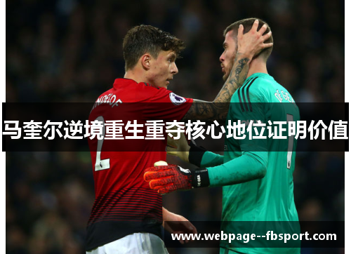 马奎尔逆境重生重夺核心地位证明价值