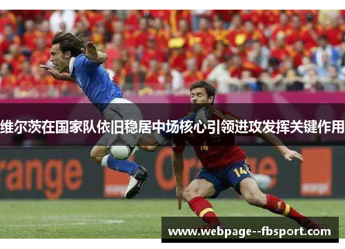 维尔茨在国家队依旧稳居中场核心引领进攻发挥关键作用 维尔茨在国家队依旧稳居中场核心引领进攻发挥关键作用