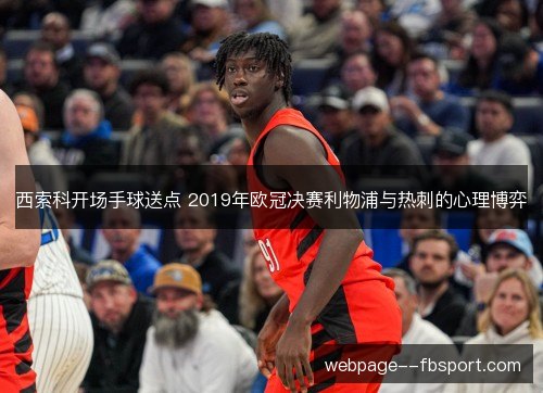 西索科开场手球送点 2019年欧冠决赛利物浦与热刺的心理博弈 西索科开场手球送点 2019年欧冠决赛利物浦与热刺的心理博弈